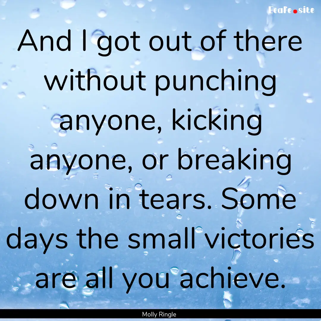 And I got out of there without punching anyone,.... : Quote by Molly Ringle