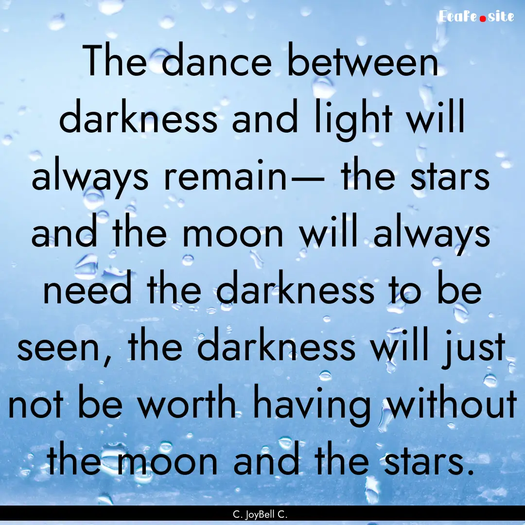 The dance between darkness and light will.... : Quote by C. JoyBell C.