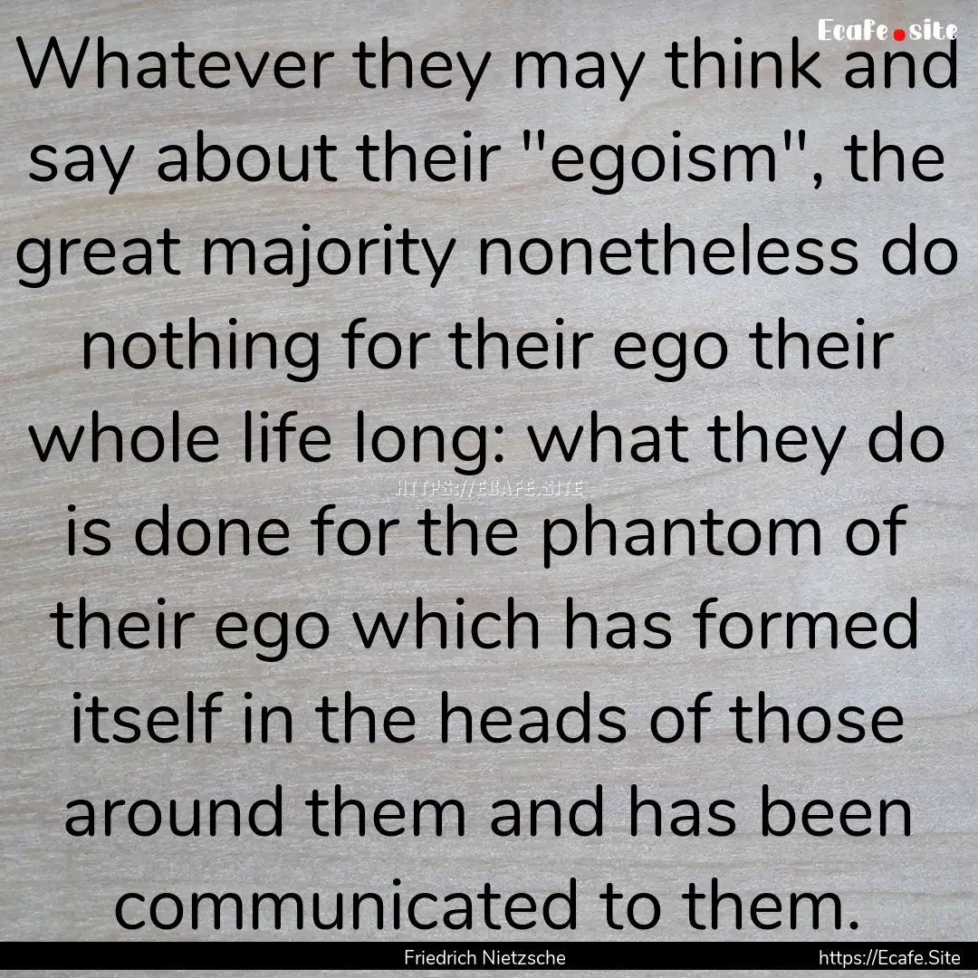 Whatever they may think and say about their.... : Quote by Friedrich Nietzsche