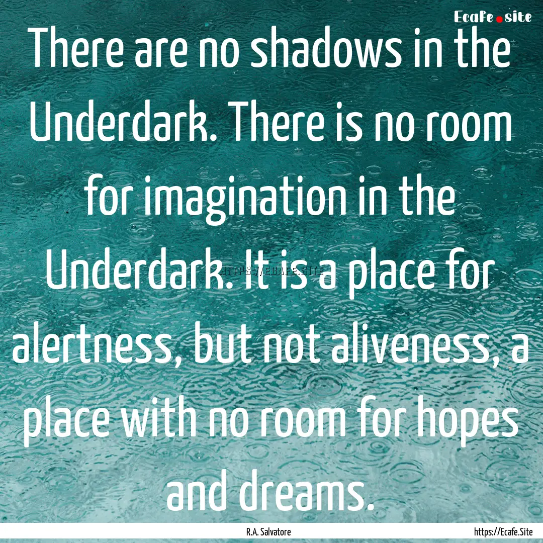 There are no shadows in the Underdark. There.... : Quote by R.A. Salvatore