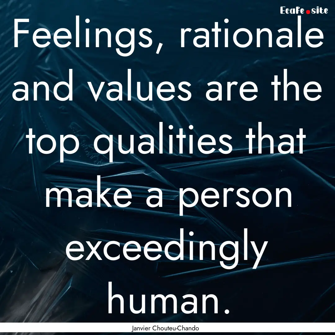 Feelings, rationale and values are the top.... : Quote by Janvier Chouteu-Chando