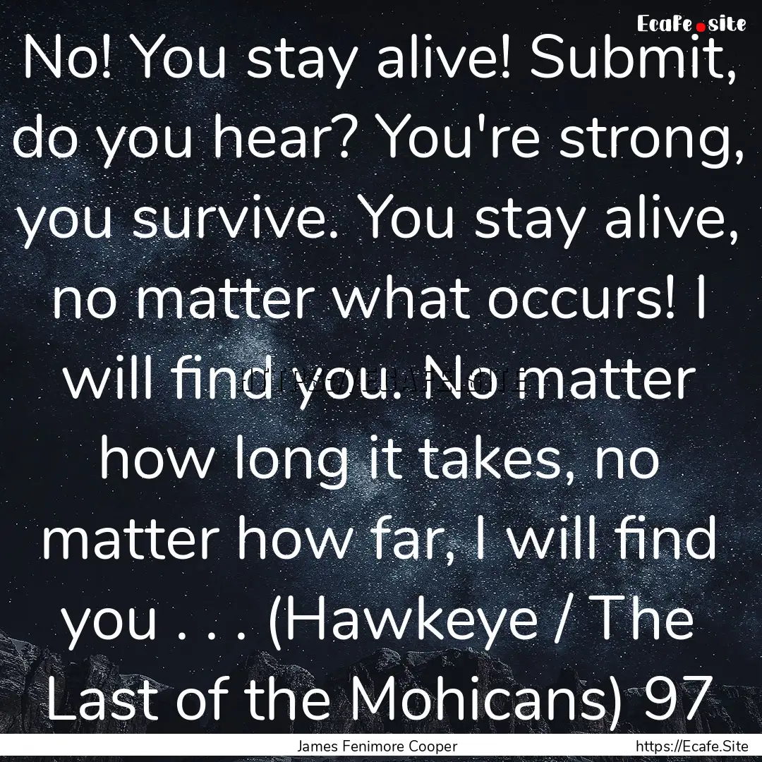 No! You stay alive! Submit, do you hear?.... : Quote by James Fenimore Cooper