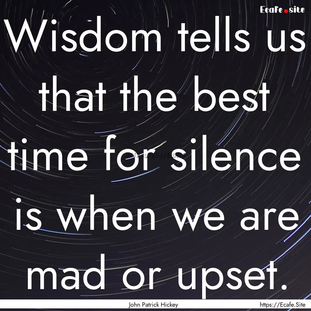 Wisdom tells us that the best time for silence.... : Quote by John Patrick Hickey