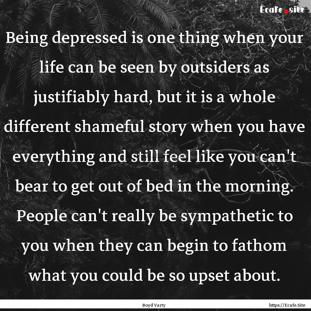 Being depressed is one thing when your life.... : Quote by Boyd Varty