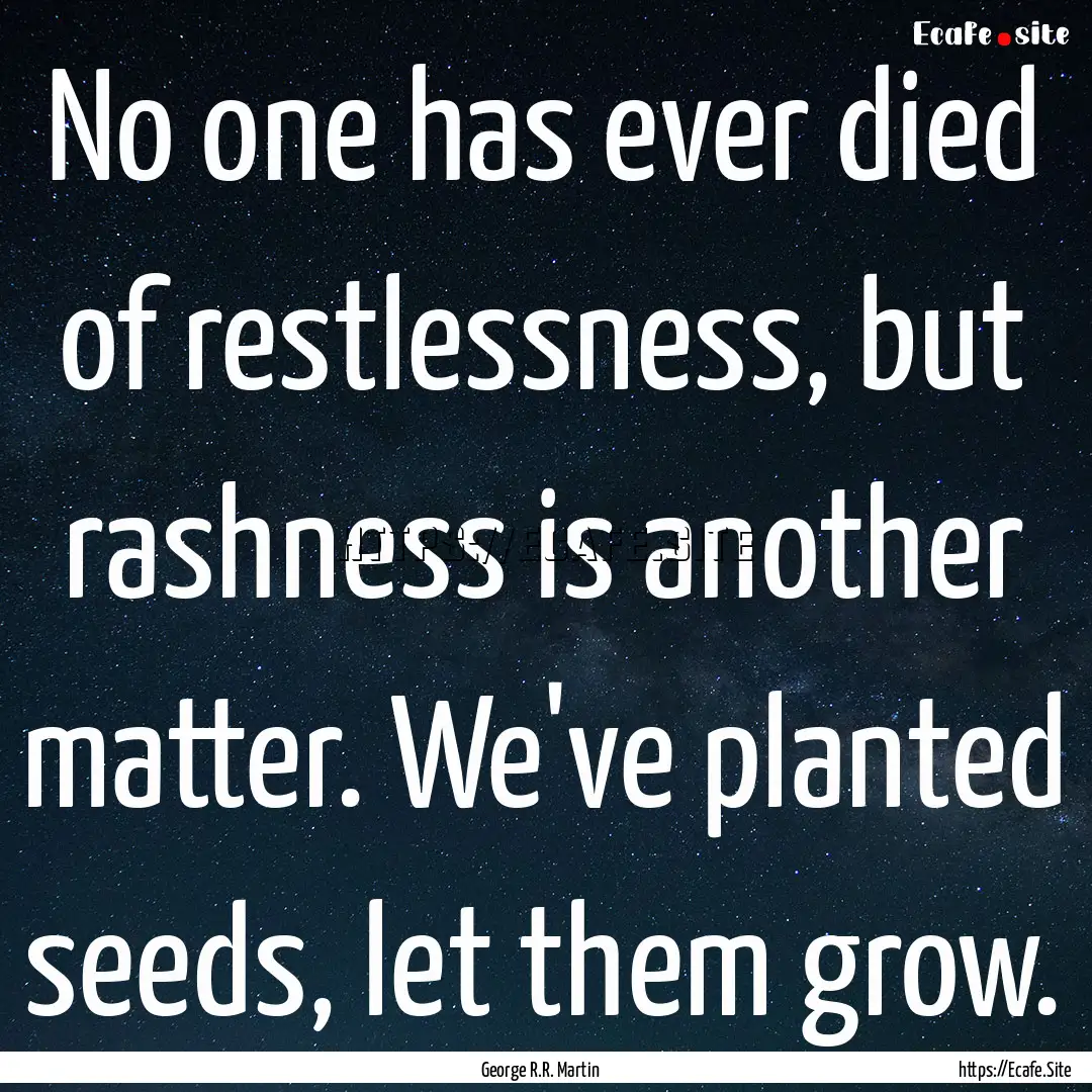 No one has ever died of restlessness, but.... : Quote by George R.R. Martin