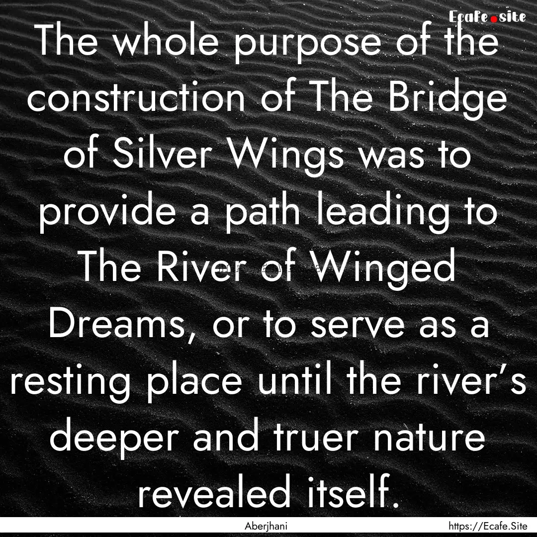 The whole purpose of the construction of.... : Quote by Aberjhani