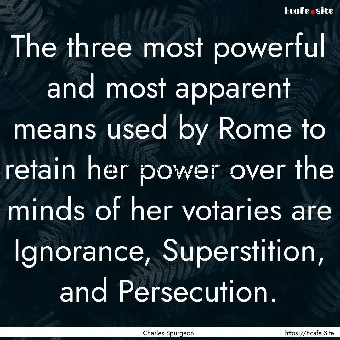 The three most powerful and most apparent.... : Quote by Charles Spurgeon