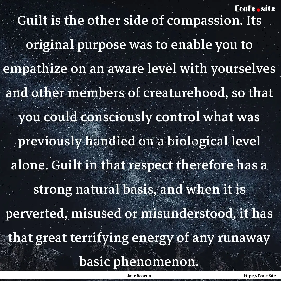 Guilt is the other side of compassion. Its.... : Quote by Jane Roberts