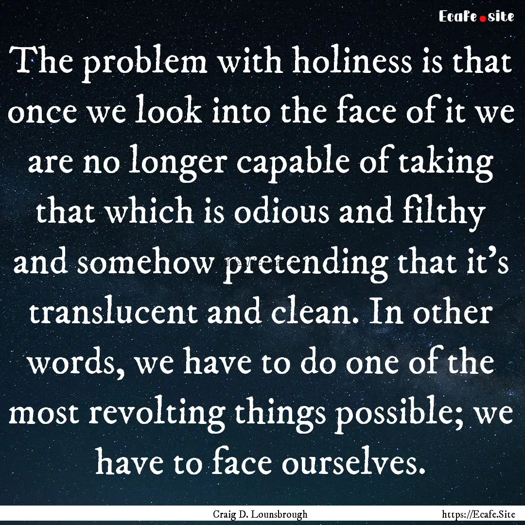 The problem with holiness is that once we.... : Quote by Craig D. Lounsbrough