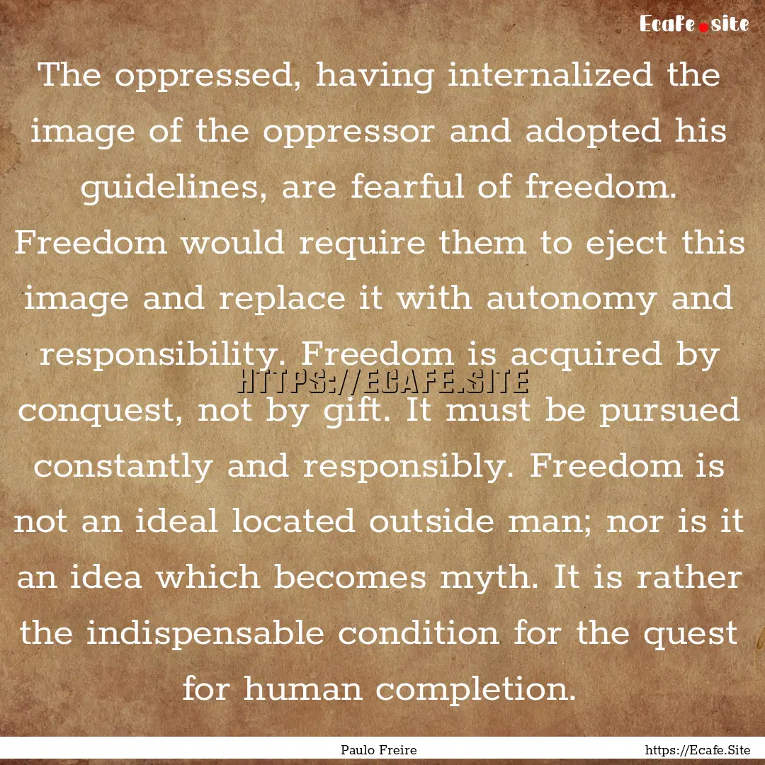 The oppressed, having internalized the image.... : Quote by Paulo Freire