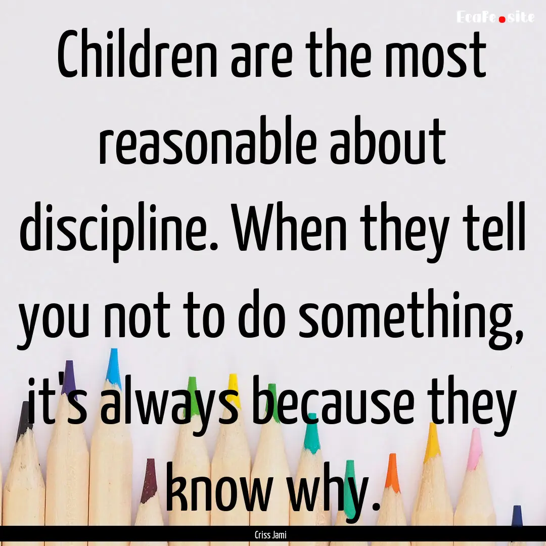 Children are the most reasonable about discipline..... : Quote by Criss Jami