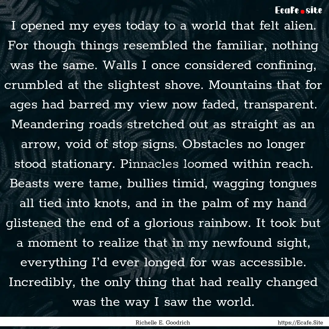 I opened my eyes today to a world that felt.... : Quote by Richelle E. Goodrich