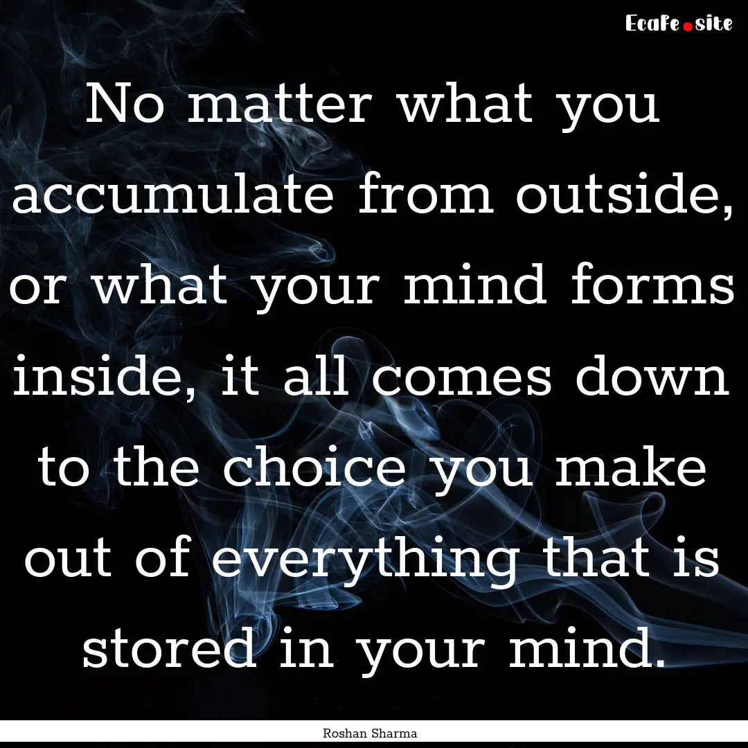 No matter what you accumulate from outside,.... : Quote by Roshan Sharma