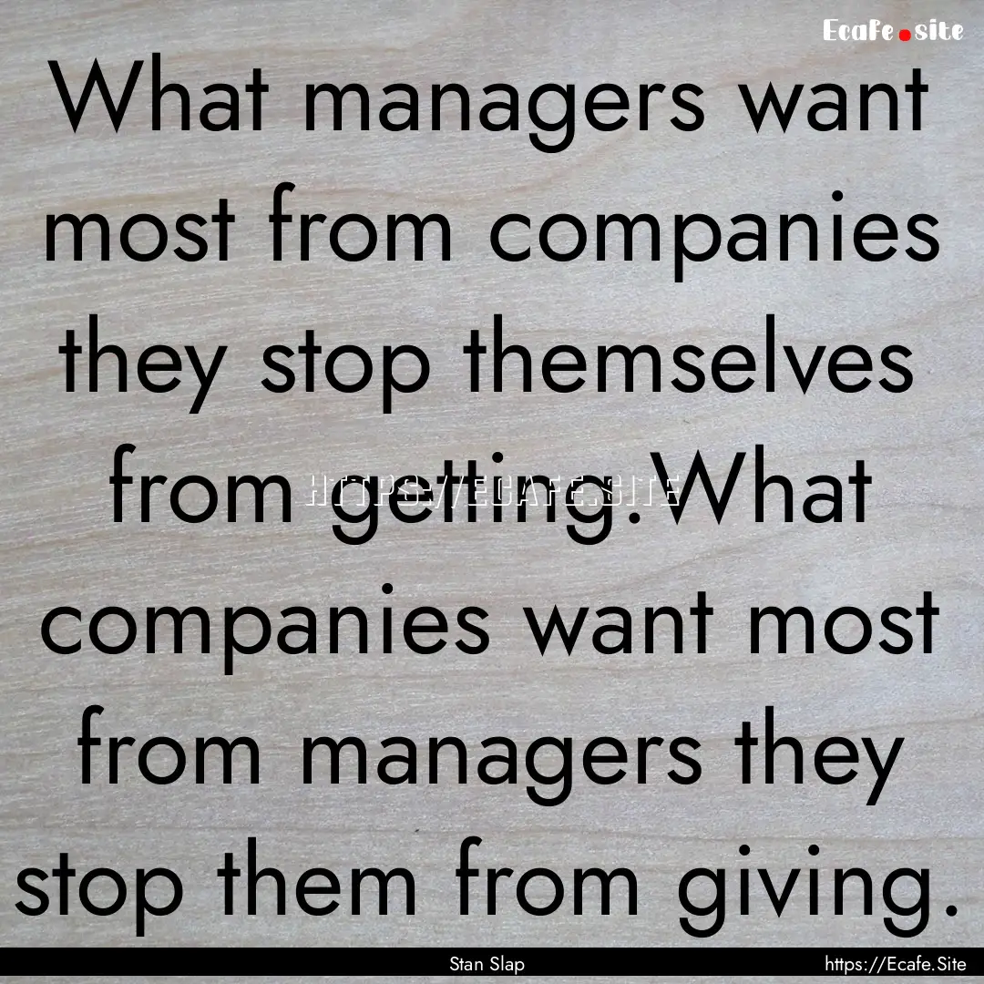 What managers want most from companies they.... : Quote by Stan Slap