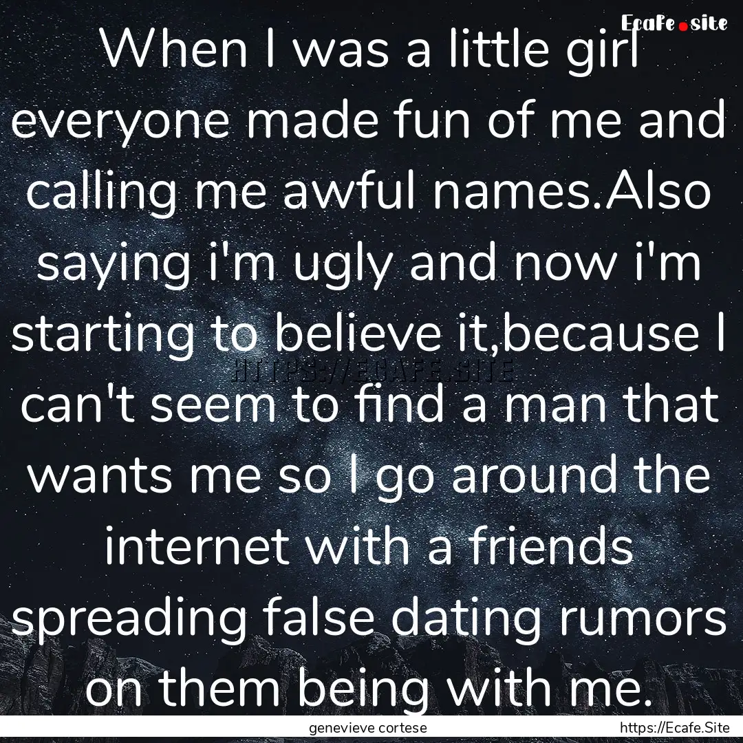 When I was a little girl everyone made fun.... : Quote by genevieve cortese