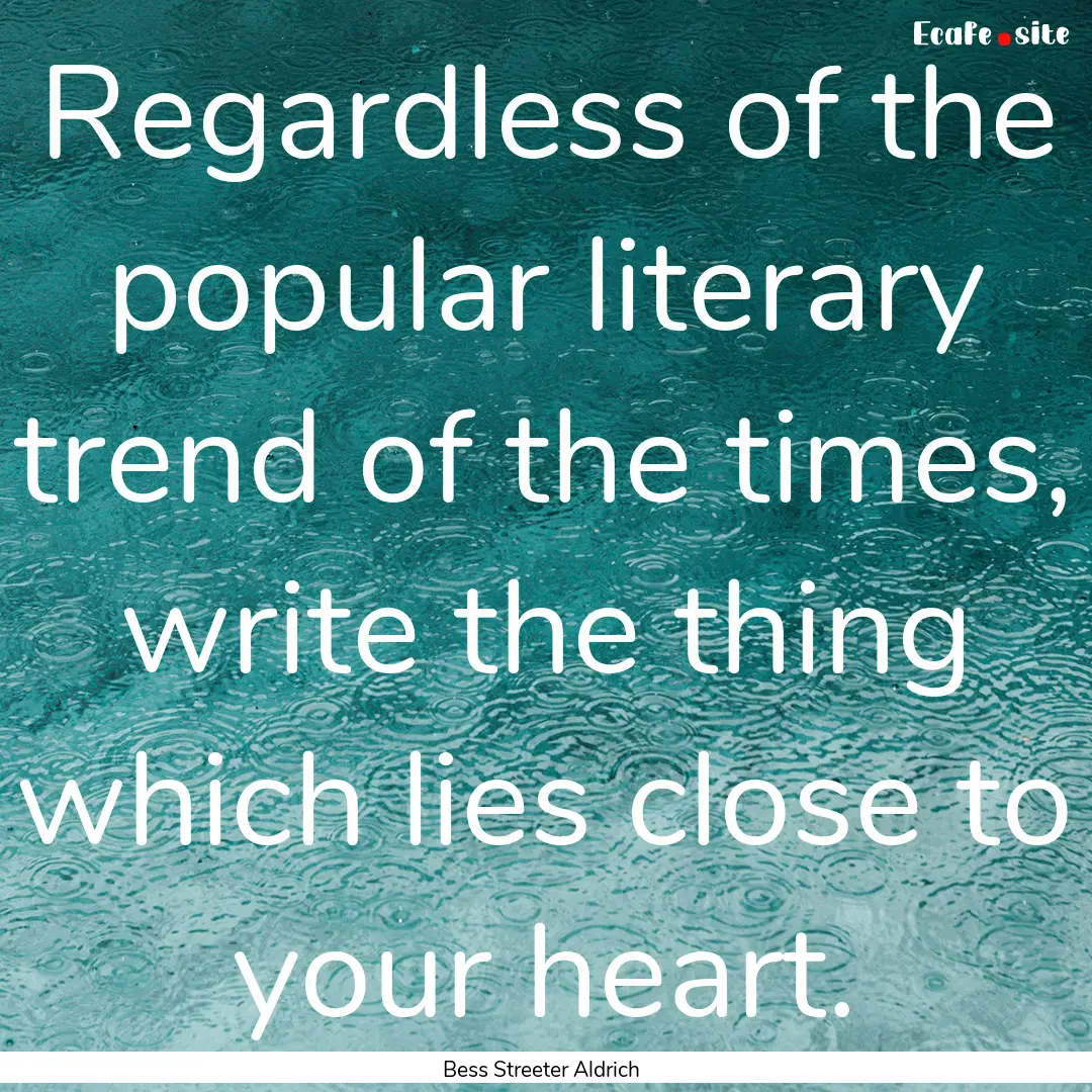 Regardless of the popular literary trend.... : Quote by Bess Streeter Aldrich