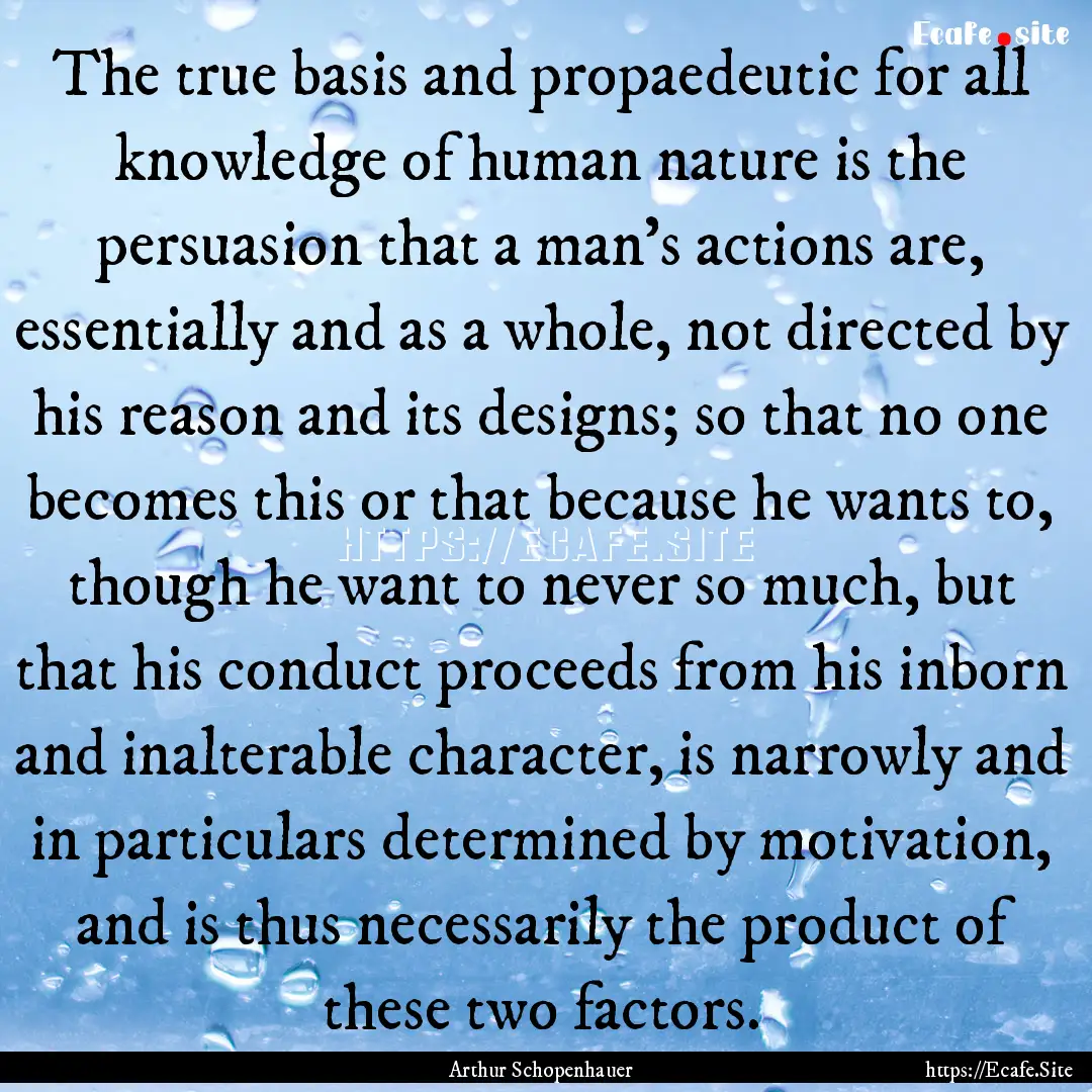 The true basis and propaedeutic for all knowledge.... : Quote by Arthur Schopenhauer