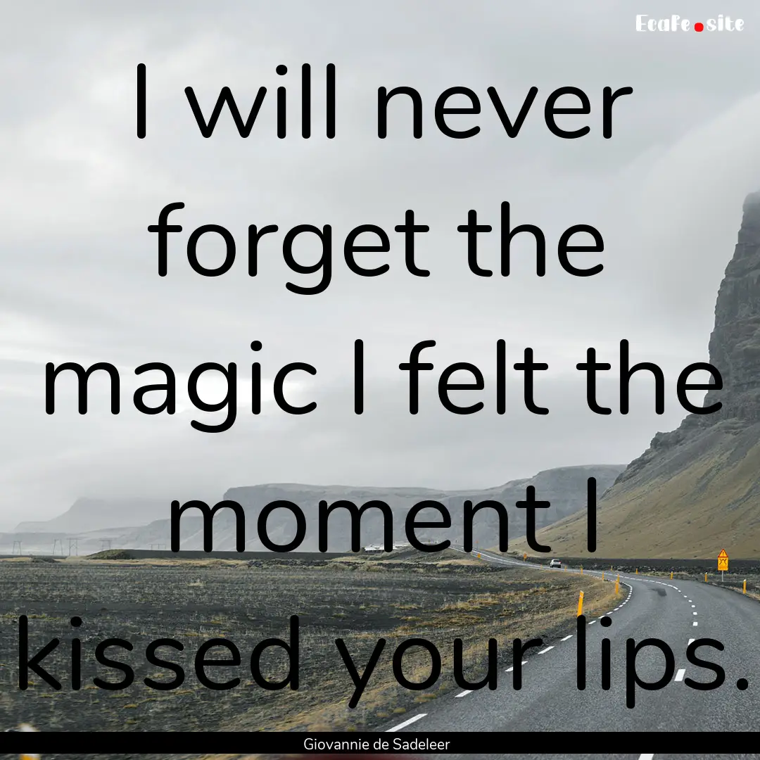 I will never forget the magic I felt the.... : Quote by Giovannie de Sadeleer