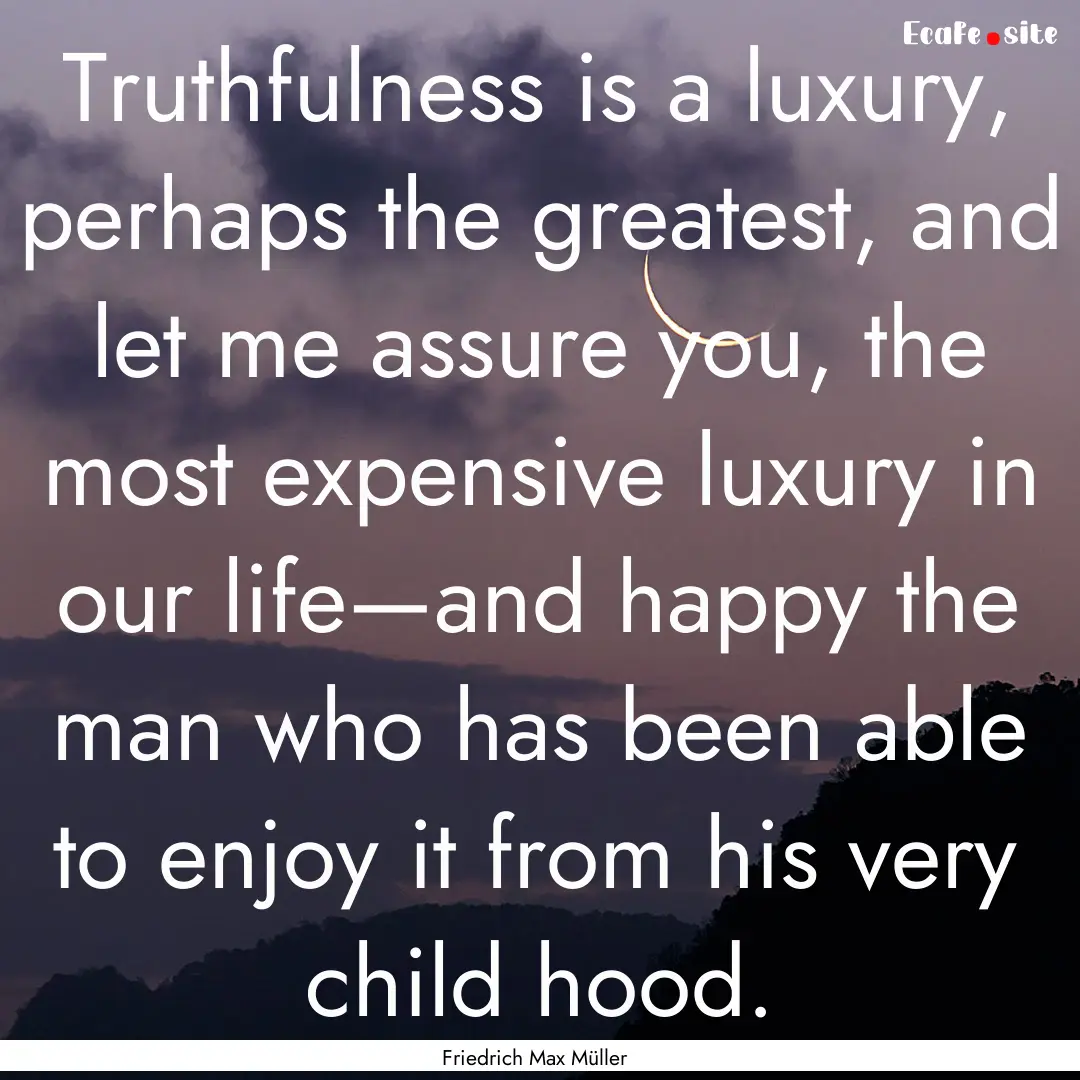 Truthfulness is a luxury, perhaps the greatest,.... : Quote by Friedrich Max Müller