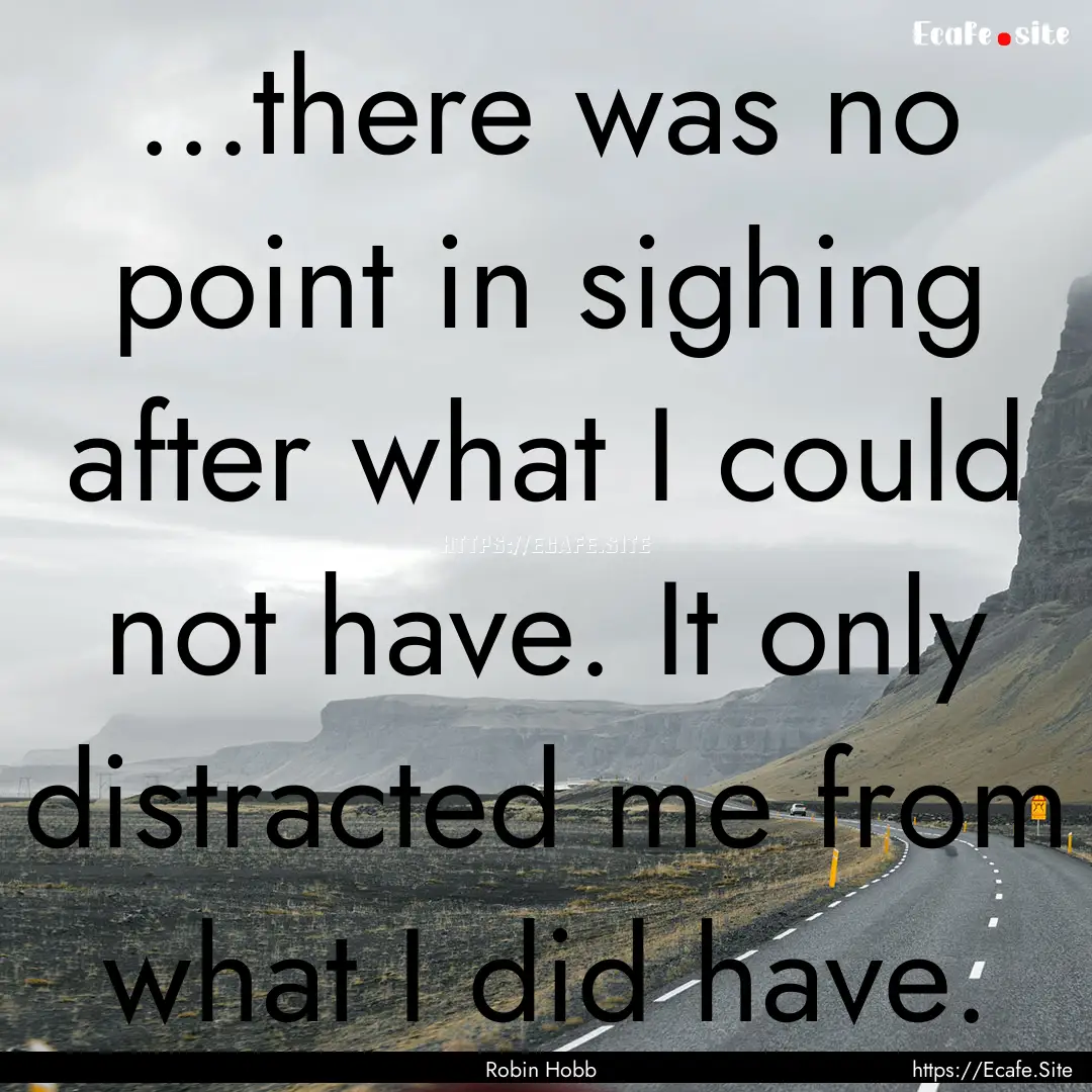 ...there was no point in sighing after what.... : Quote by Robin Hobb