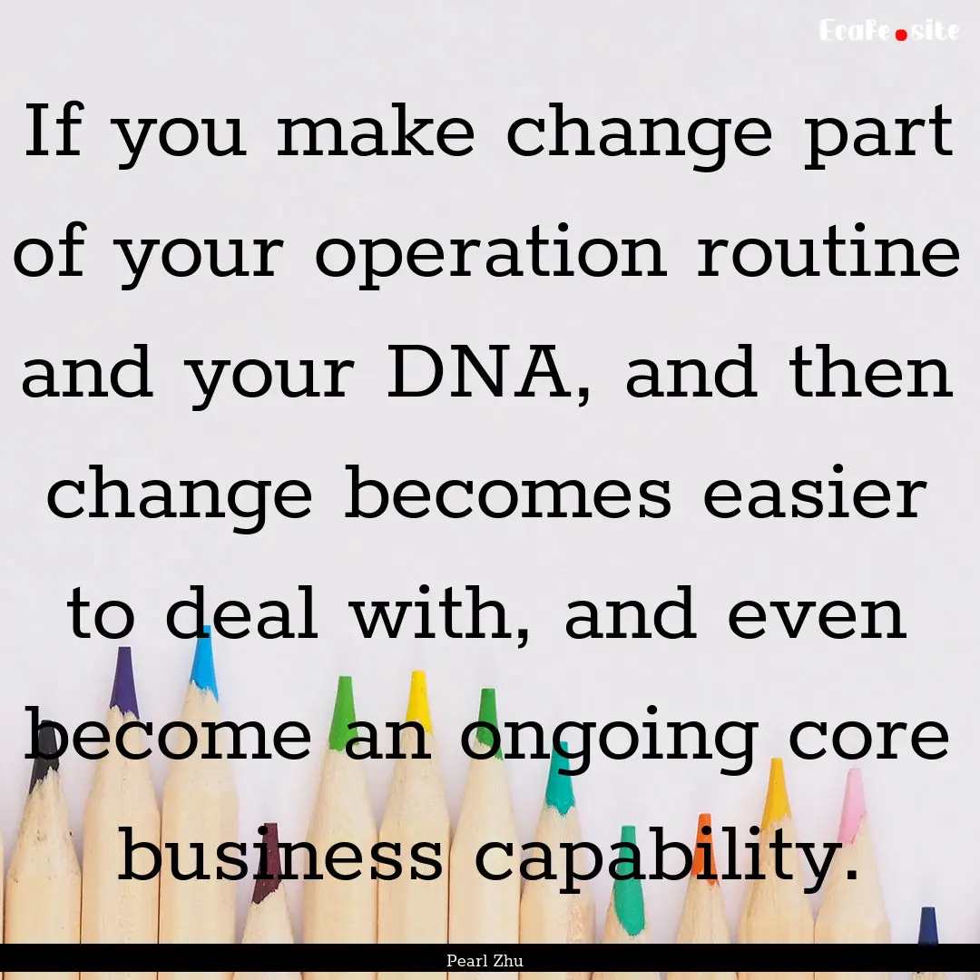 If you make change part of your operation.... : Quote by Pearl Zhu