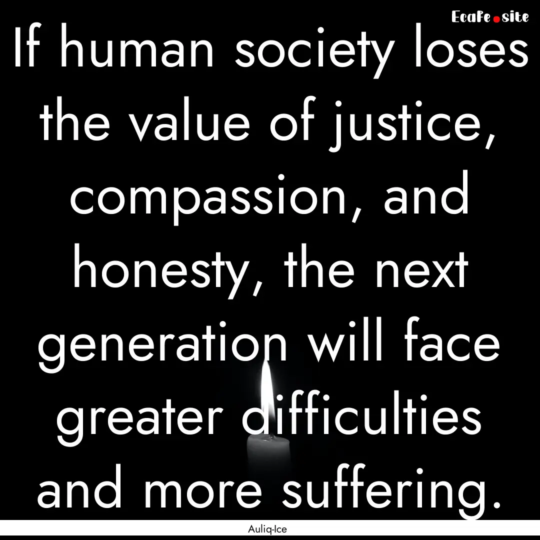 If human society loses the value of justice,.... : Quote by Auliq-Ice