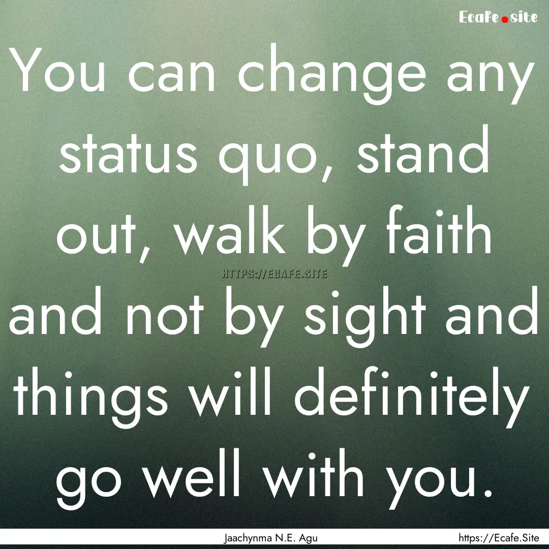 You can change any status quo, stand out,.... : Quote by Jaachynma N.E. Agu