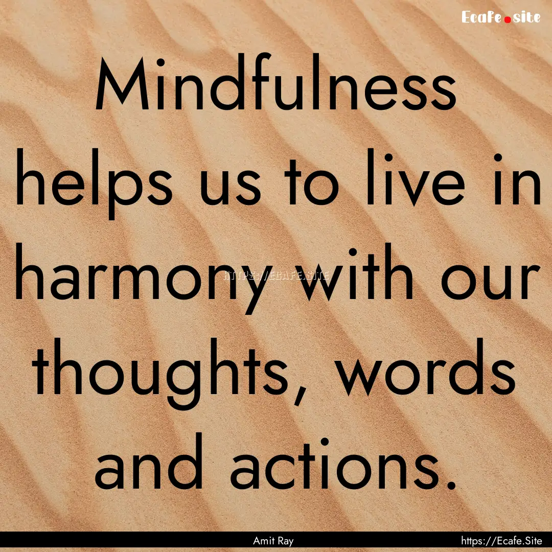 Mindfulness helps us to live in harmony with.... : Quote by Amit Ray