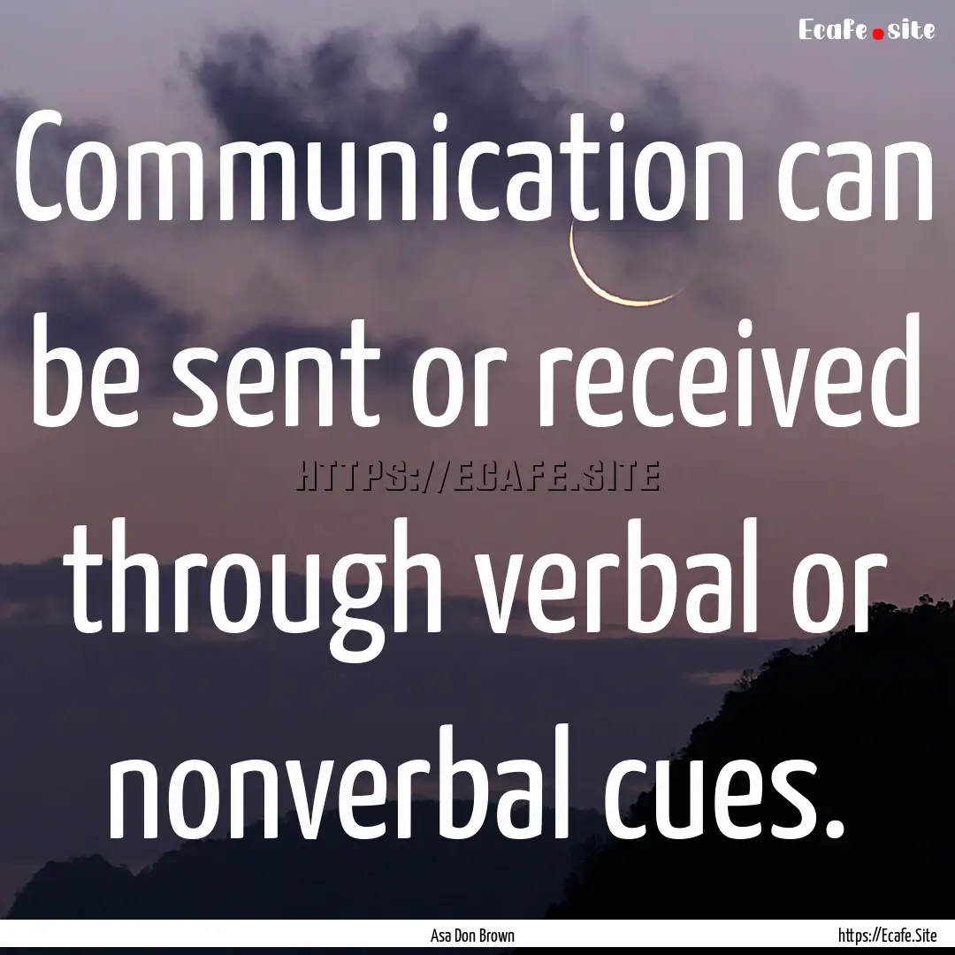 Communication can be sent or received through.... : Quote by Asa Don Brown