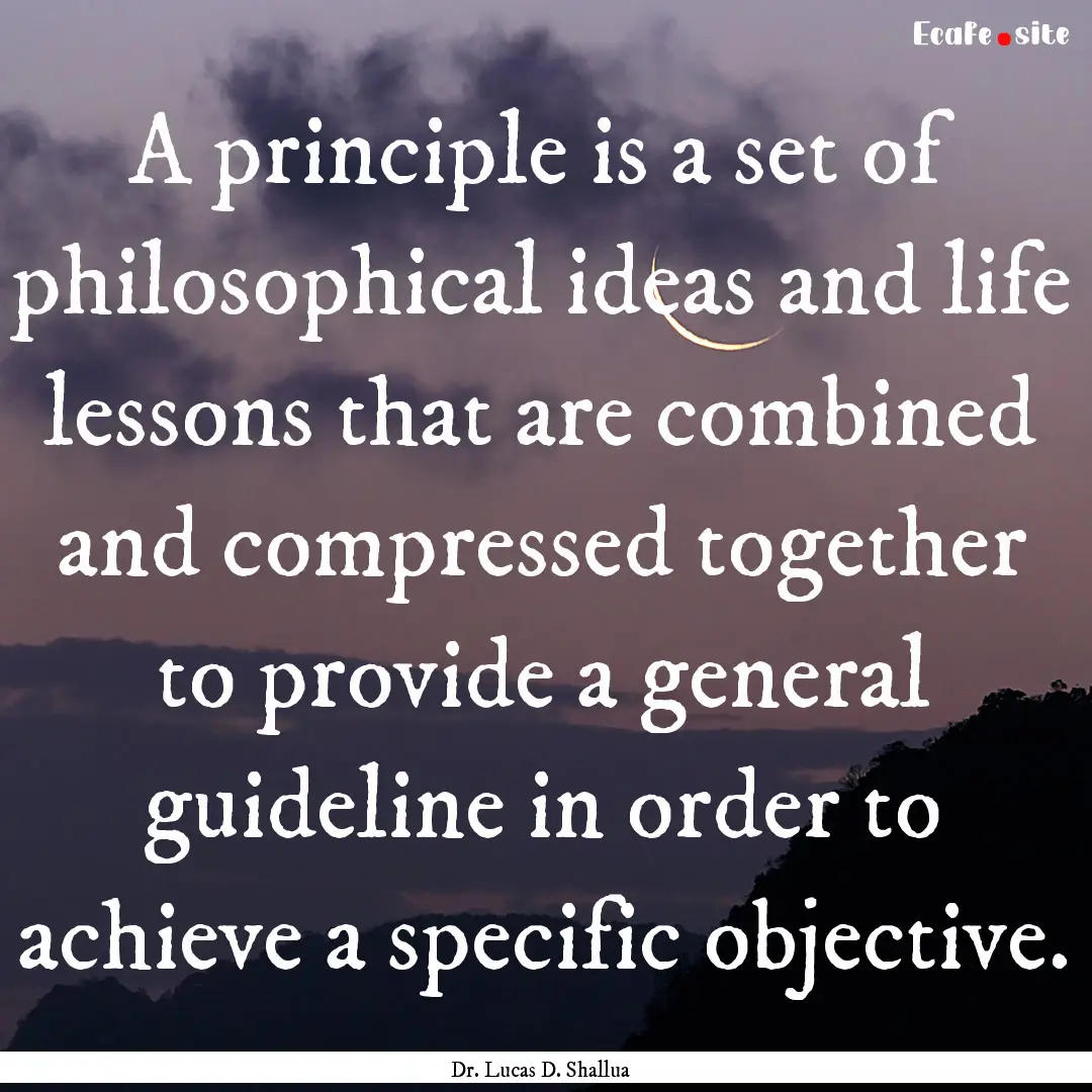 A principle is a set of philosophical ideas.... : Quote by Dr. Lucas D. Shallua