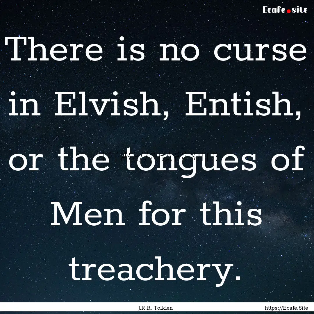 There is no curse in Elvish, Entish, or the.... : Quote by J.R.R. Tolkien