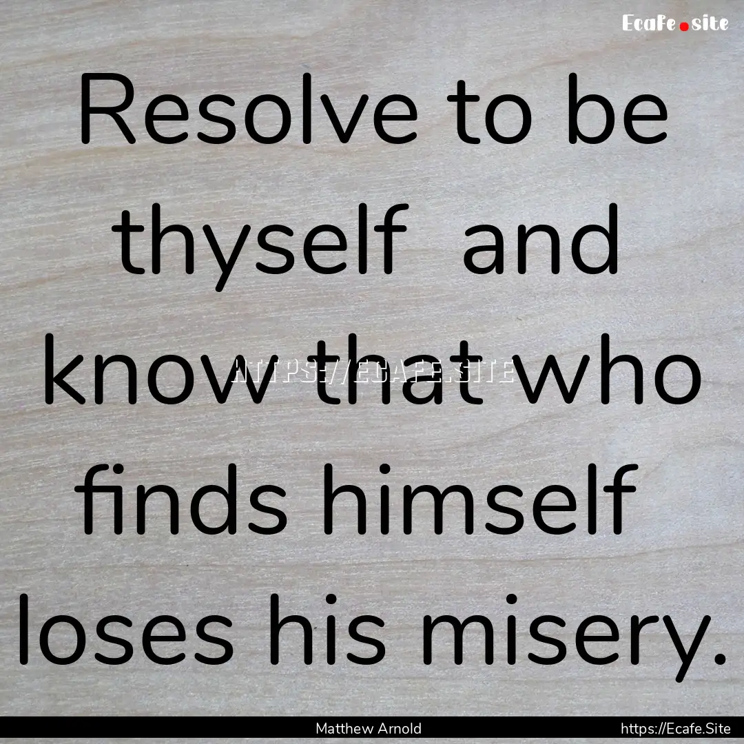 Resolve to be thyself and know that who.... : Quote by Matthew Arnold