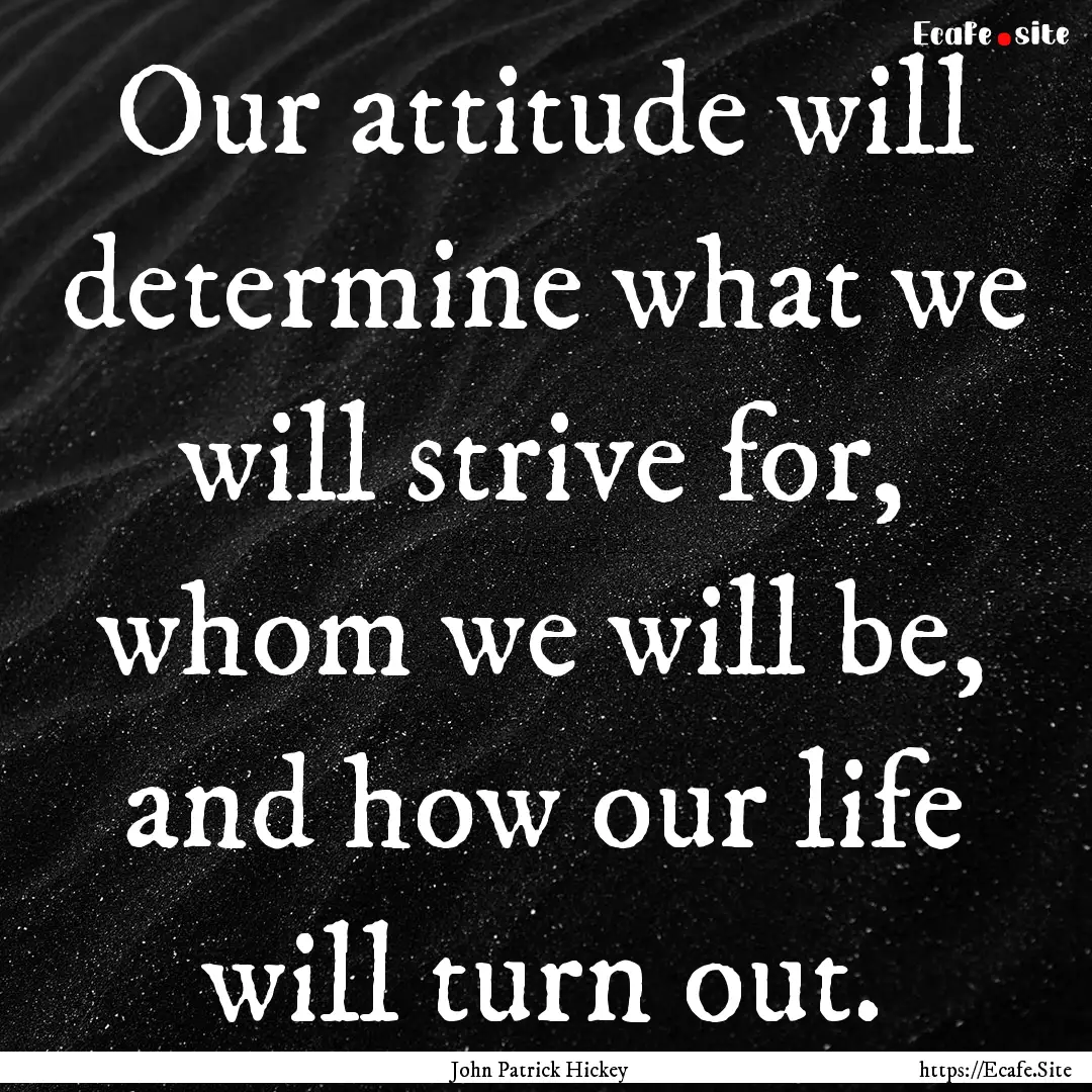 Our attitude will determine what we will.... : Quote by John Patrick Hickey