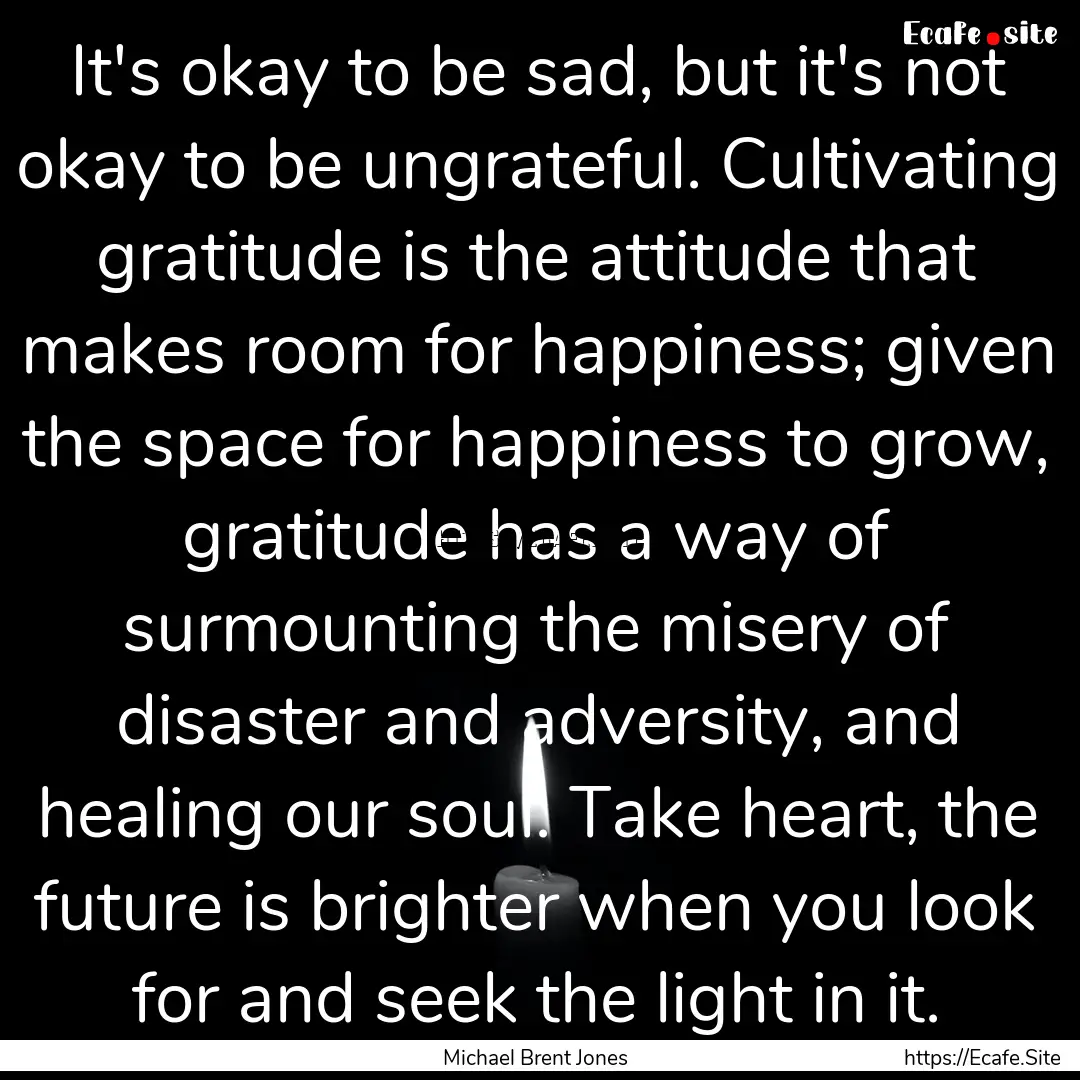 It's okay to be sad, but it's not okay to.... : Quote by Michael Brent Jones