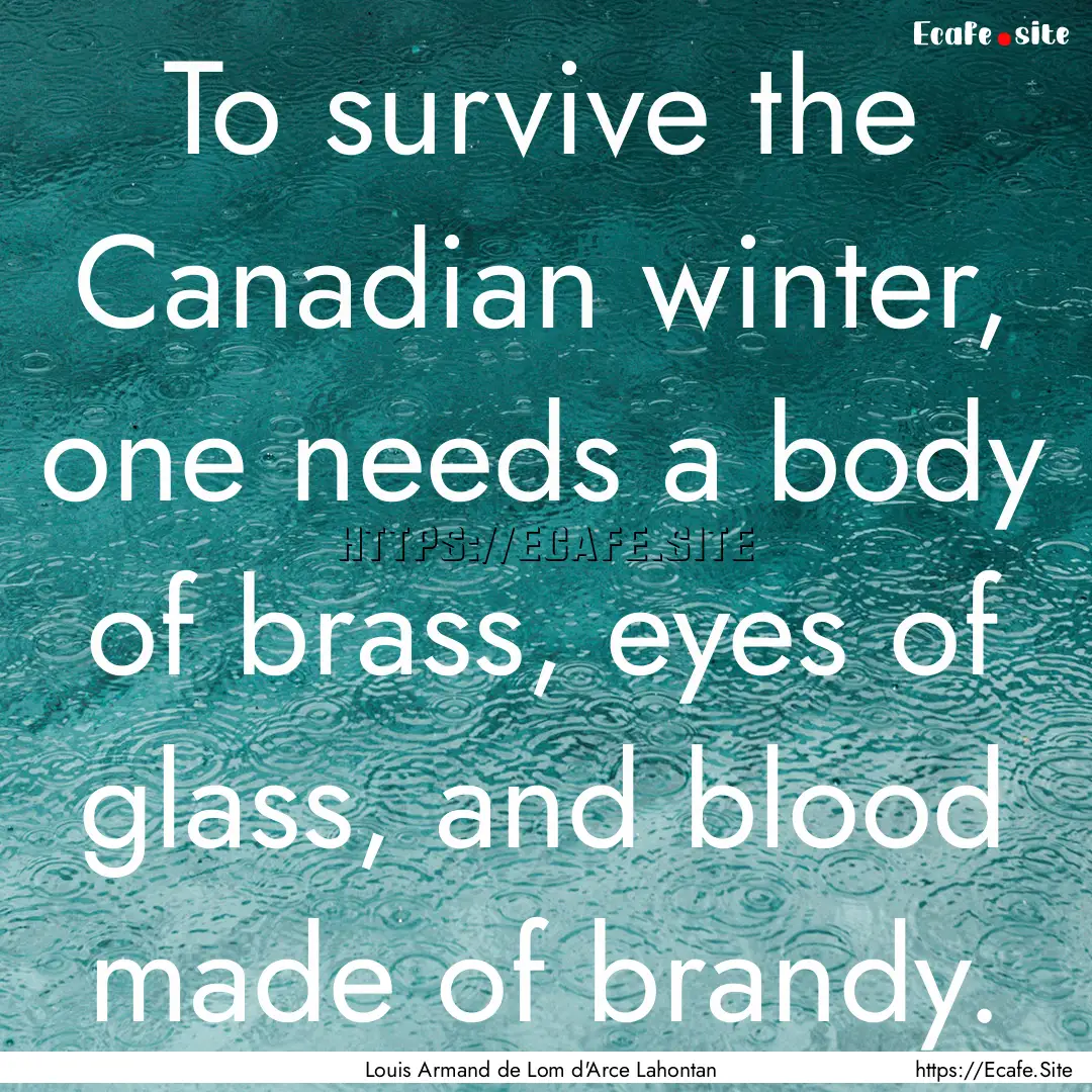 To survive the Canadian winter, one needs.... : Quote by Louis Armand de Lom d'Arce Lahontan