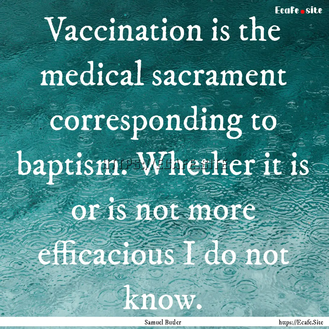 Vaccination is the medical sacrament corresponding.... : Quote by Samuel Butler