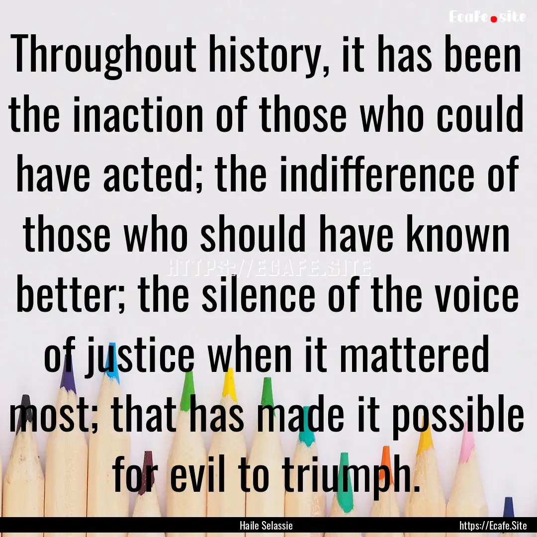 Throughout history, it has been the inaction.... : Quote by Haile Selassie