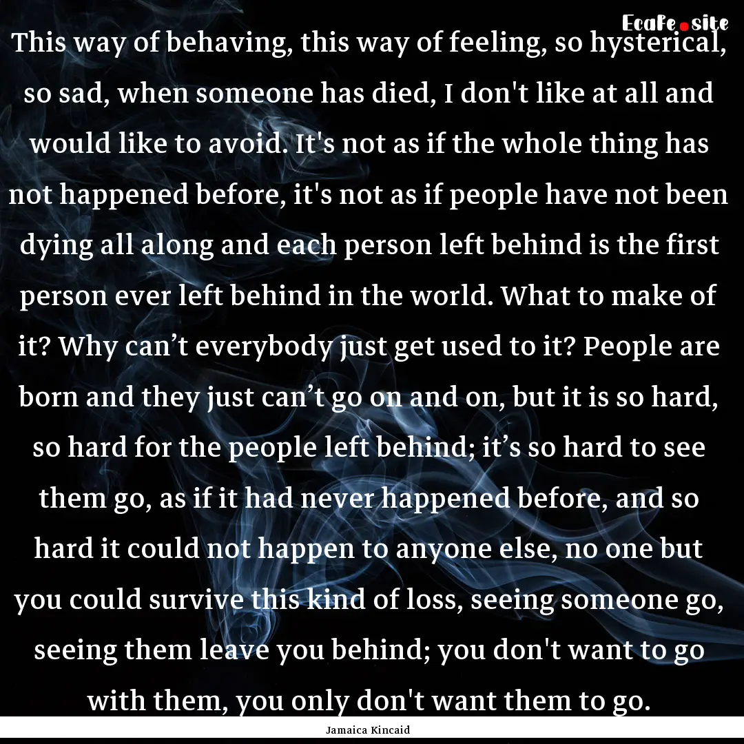 This way of behaving, this way of feeling,.... : Quote by Jamaica Kincaid