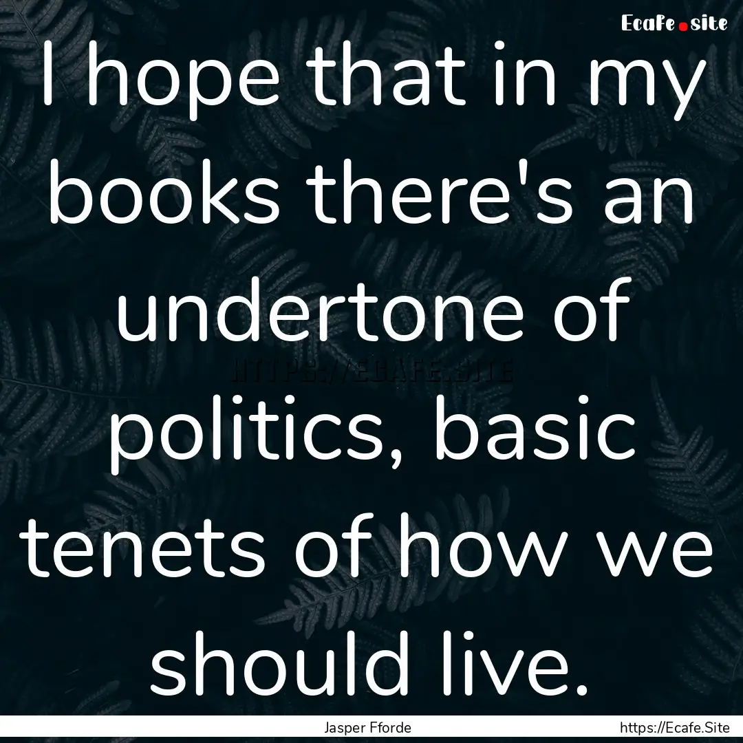 I hope that in my books there's an undertone.... : Quote by Jasper Fforde