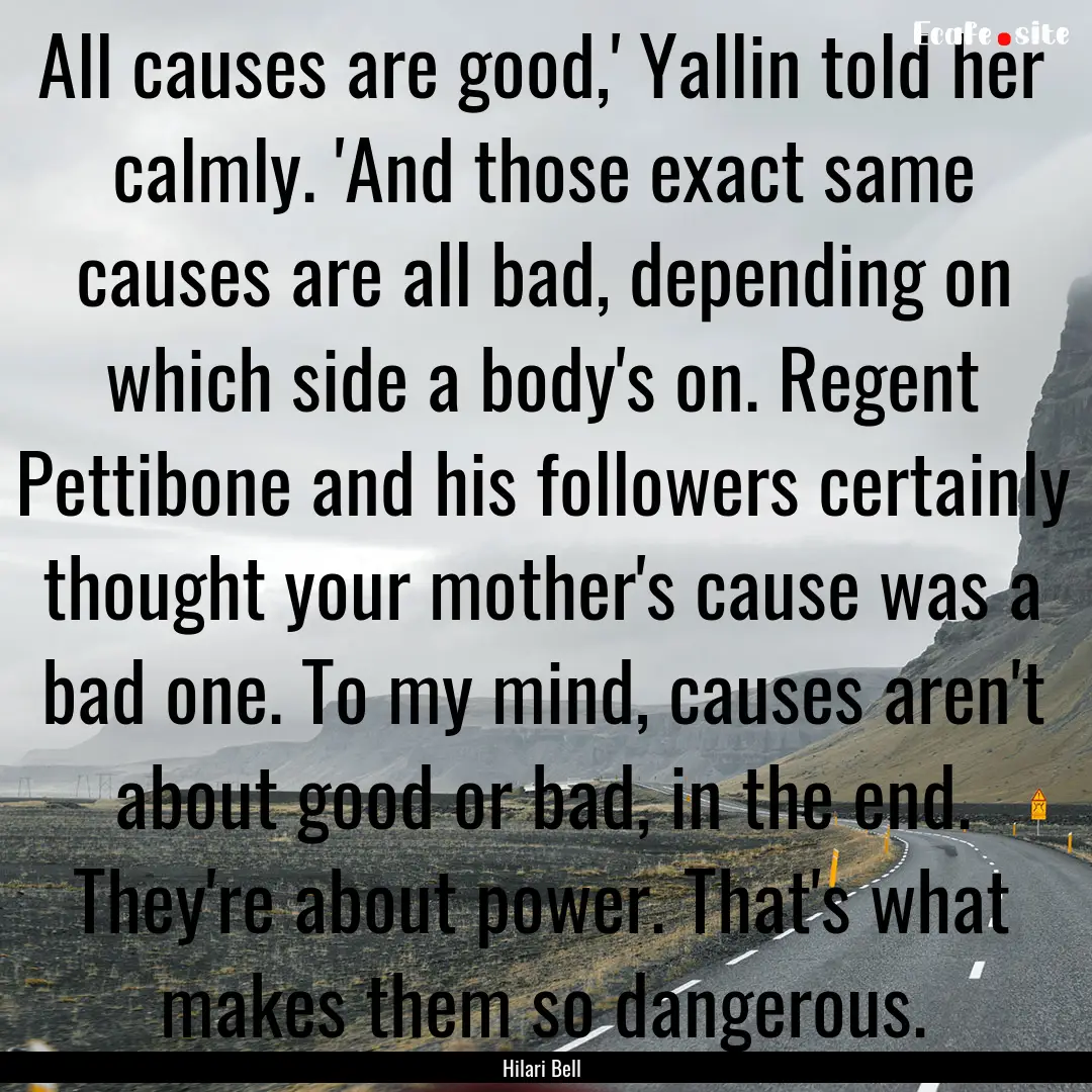 All causes are good,' Yallin told her calmly..... : Quote by Hilari Bell