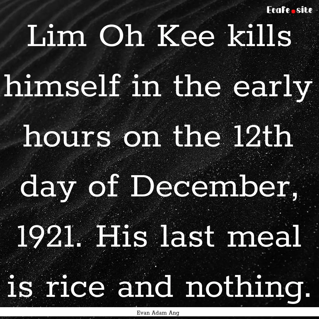 Lim Oh Kee kills himself in the early hours.... : Quote by Evan Adam Ang