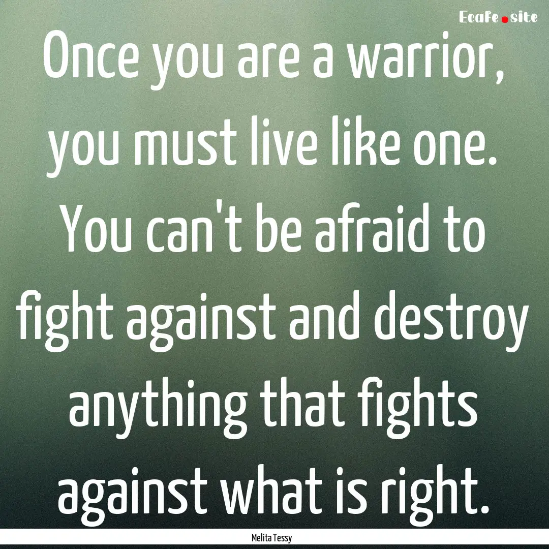 Once you are a warrior, you must live like.... : Quote by Melita Tessy