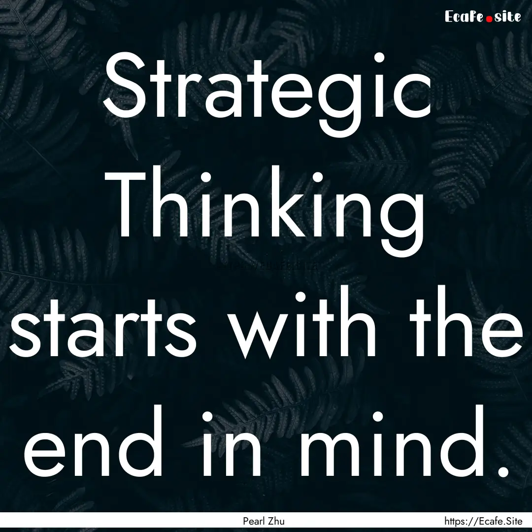 Strategic Thinking starts with the end in.... : Quote by Pearl Zhu