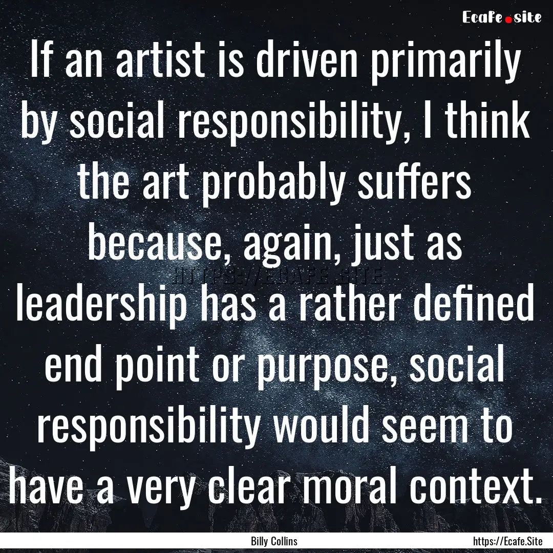 If an artist is driven primarily by social.... : Quote by Billy Collins