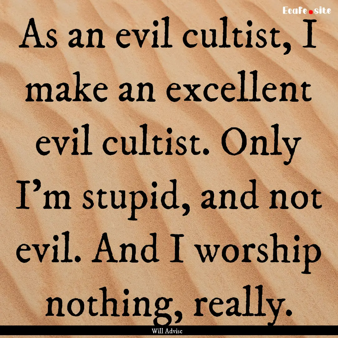 As an evil cultist, I make an excellent evil.... : Quote by Will Advise