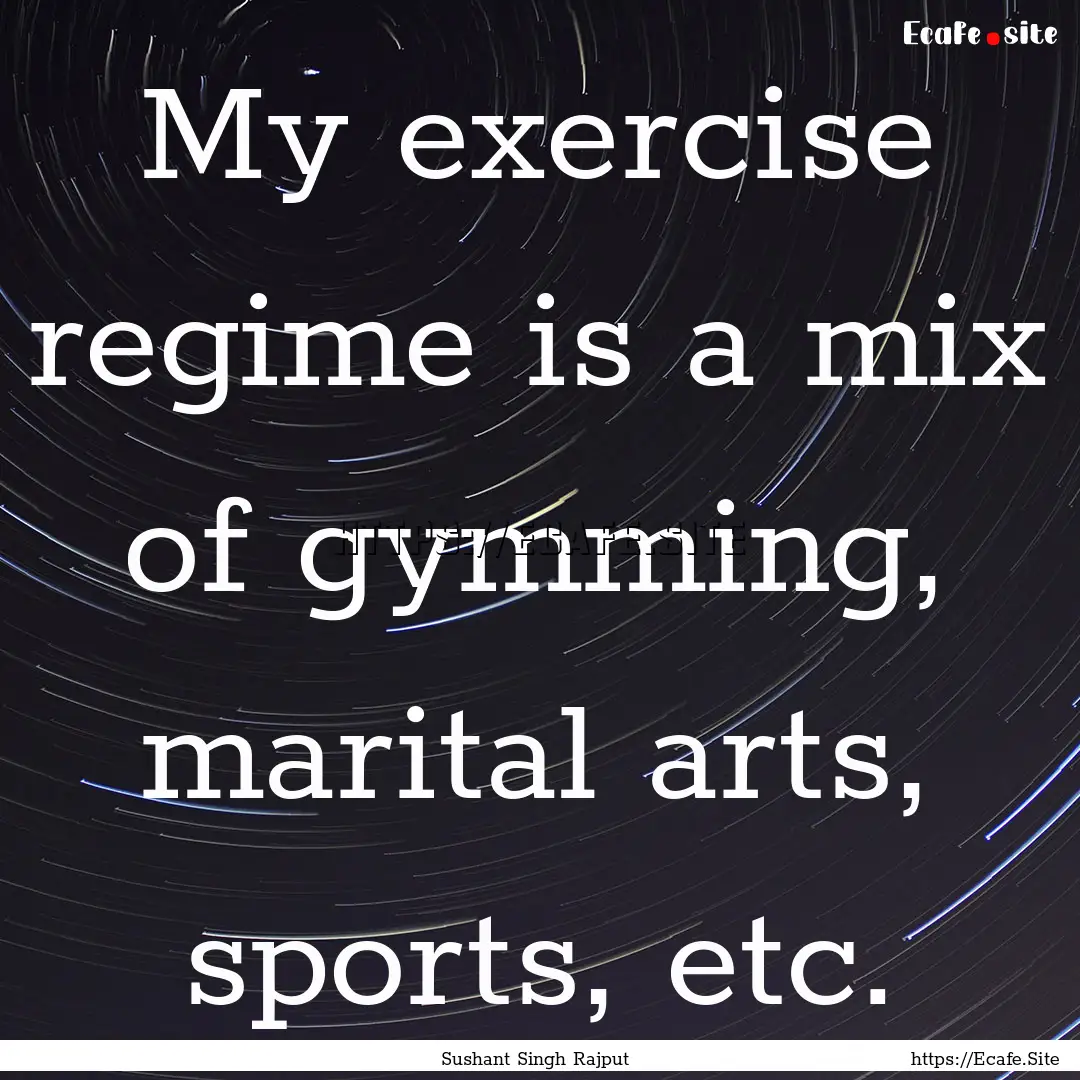 My exercise regime is a mix of gymming, marital.... : Quote by Sushant Singh Rajput