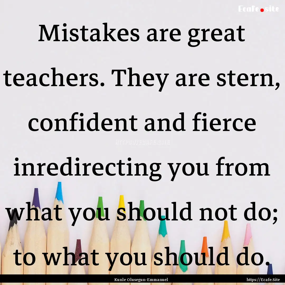 Mistakes are great teachers. They are stern,.... : Quote by Kunle Olusegun-Emmanuel