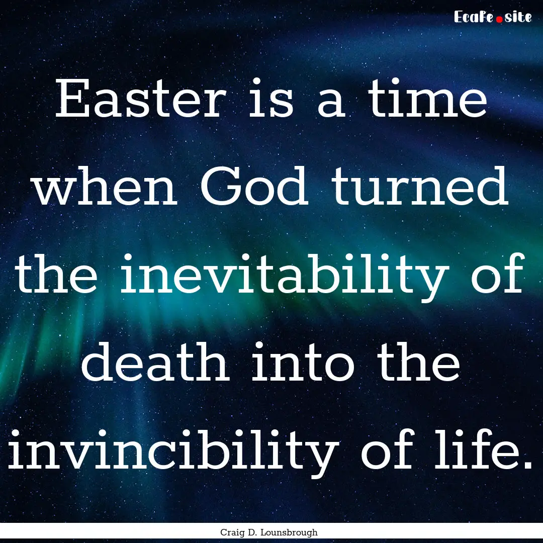 Easter is a time when God turned the inevitability.... : Quote by Craig D. Lounsbrough