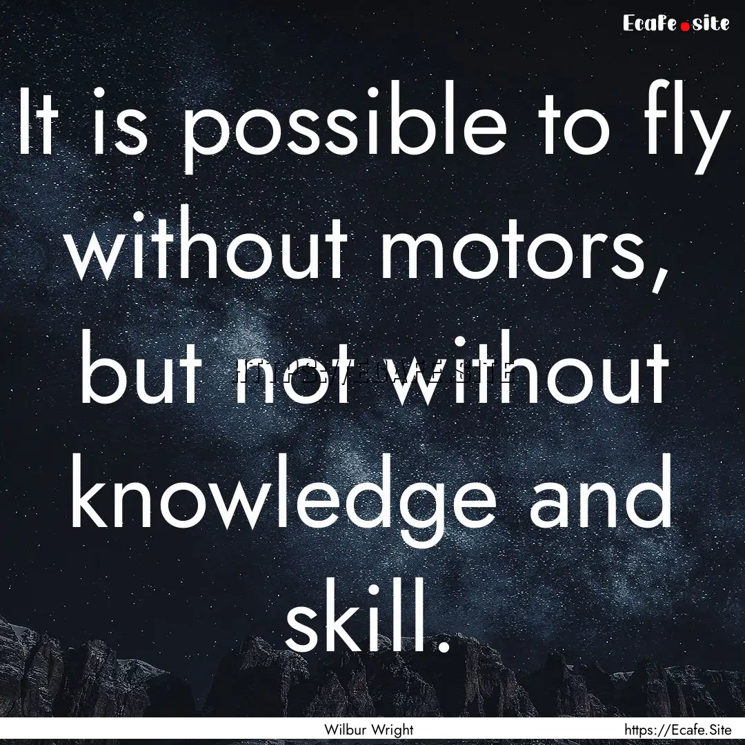 It is possible to fly without motors, but.... : Quote by Wilbur Wright