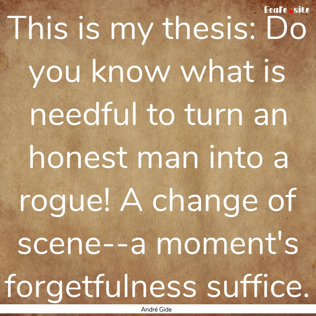 This is my thesis: Do you know what is needful.... : Quote by André Gide